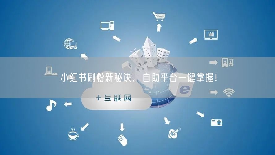 小红书刷粉新秘诀，自助平台一键掌握！